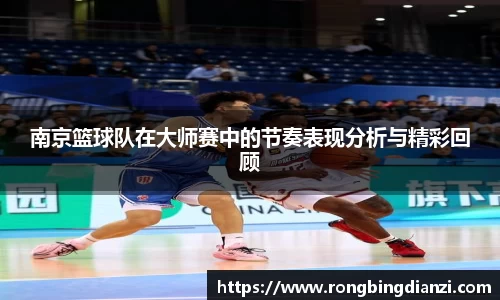 南京篮球队在大师赛中的节奏表现分析与精彩回顾