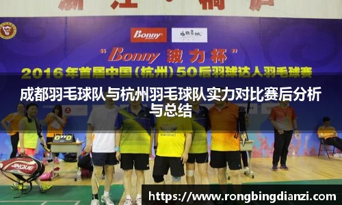 成都羽毛球队与杭州羽毛球队实力对比赛后分析与总结