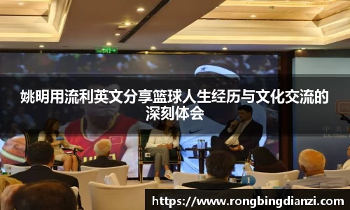 姚明用流利英文分享篮球人生经历与文化交流的深刻体会