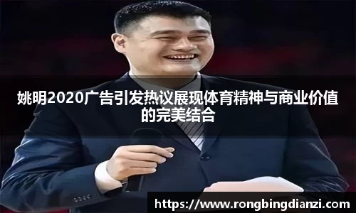 姚明2020广告引发热议展现体育精神与商业价值的完美结合