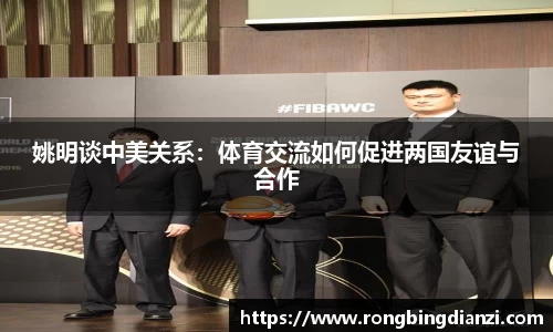 姚明谈中美关系：体育交流如何促进两国友谊与合作