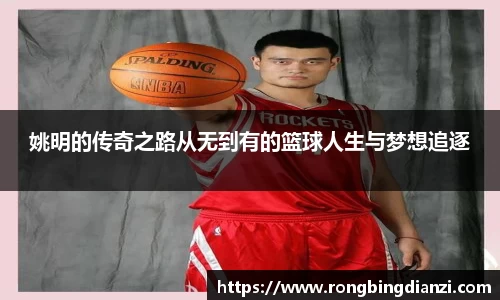 姚明的传奇之路从无到有的篮球人生与梦想追逐